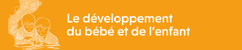 Le développement du bébé et de l’enfant