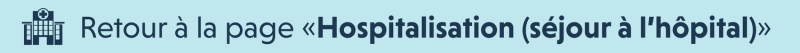 Retournez à la page principale « Hospitalisation (séjour à l'hôpital) ». 